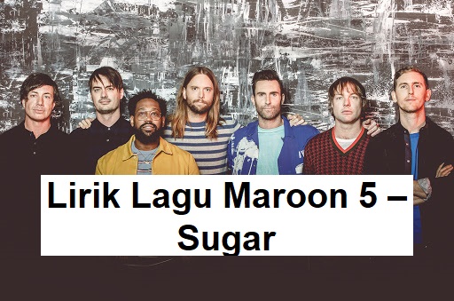 Lirik Lagu Maroon 5 – Sugar