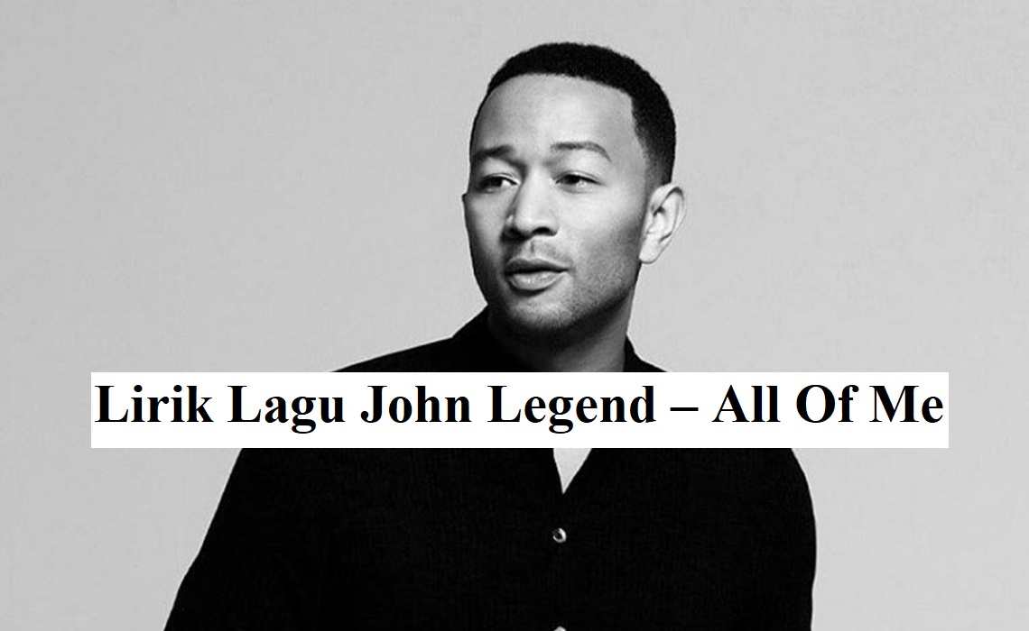 Lirik Lagu John Legend – All Of Me