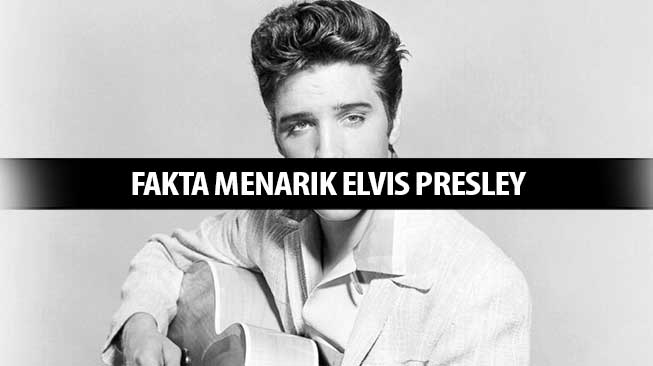 Fakta Menarik Elvis Presley